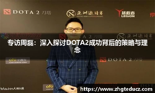 专访周磊：深入探讨DOTA2成功背后的策略与理念