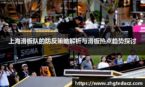 上海滑板队的防反策略解析与滑板热点趋势探讨