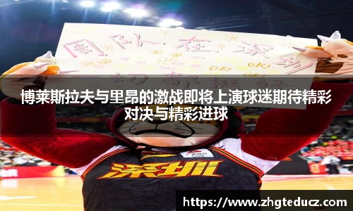 博莱斯拉夫与里昂的激战即将上演球迷期待精彩对决与精彩进球
