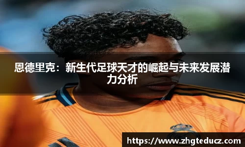 恩德里克：新生代足球天才的崛起与未来发展潜力分析