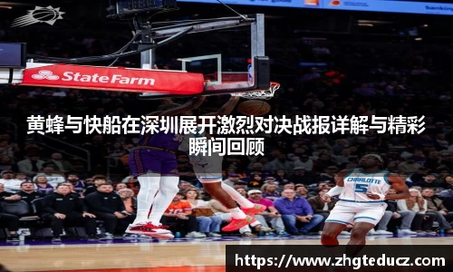 黄蜂与快船在深圳展开激烈对决战报详解与精彩瞬间回顾