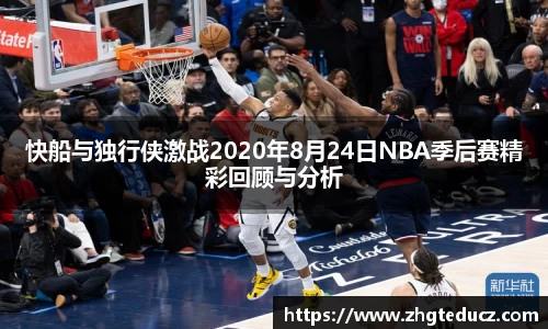 快船与独行侠激战2020年8月24日NBA季后赛精彩回顾与分析